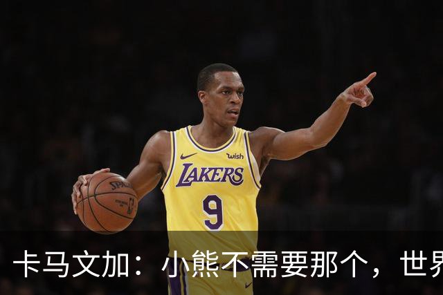 卡马文加：小熊不需要那个，世界上最好的球员